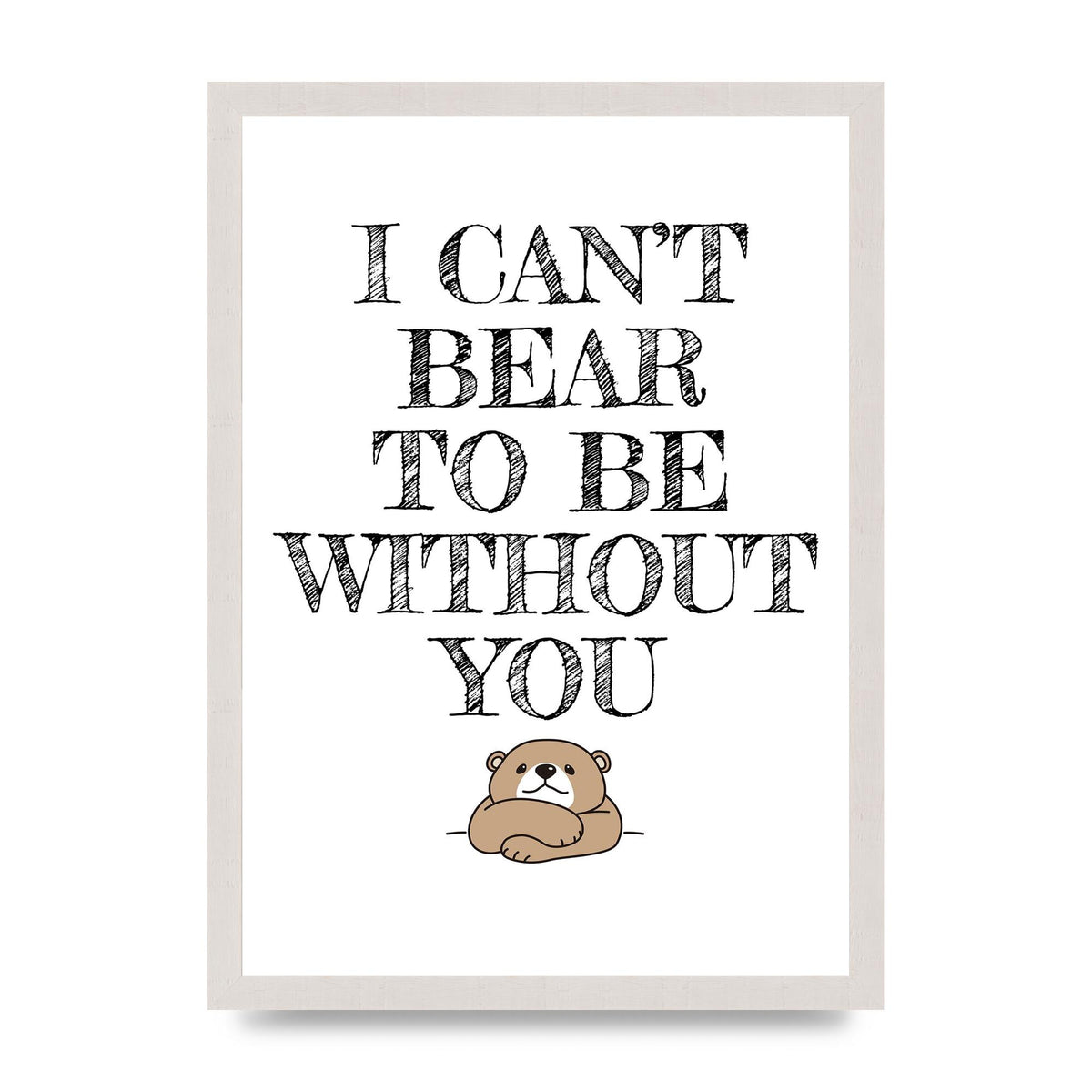I Cant Bear To Be Without You" Art For The Home - A3 framed