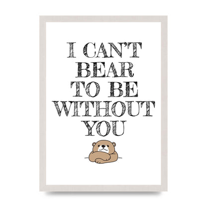 I Cant Bear To Be Without You" Art For The Home - A3 framed