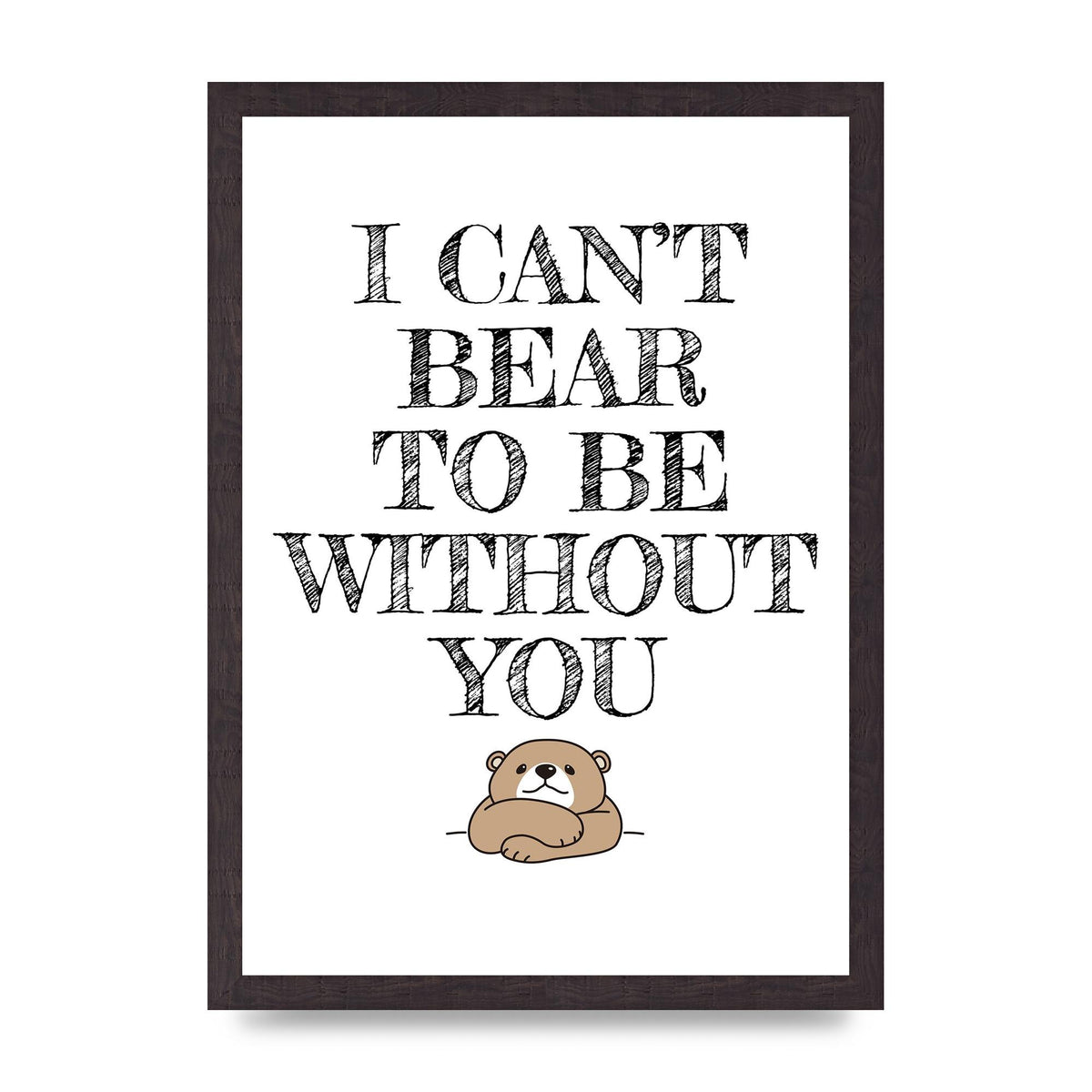 I Cant Bear To Be Without You" Art For The Home - A3 framed