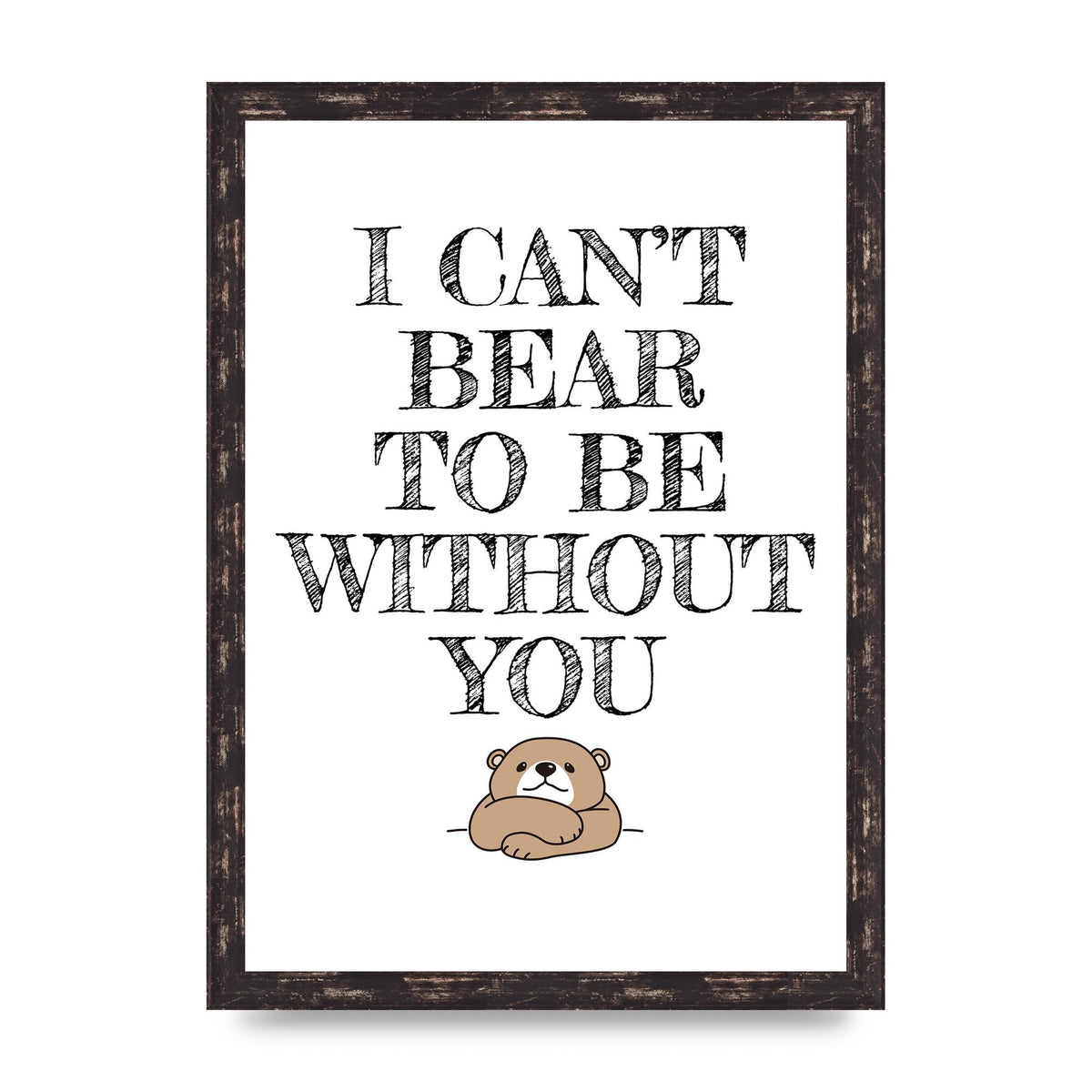 I Cant Bear To Be Without You" Art For The Home - A3 framed