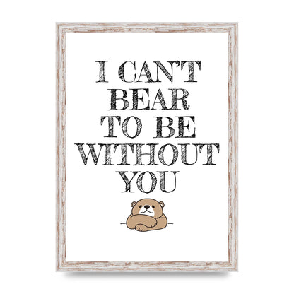 I Cant Bear To Be Without You" Art For The Home - A3 framed