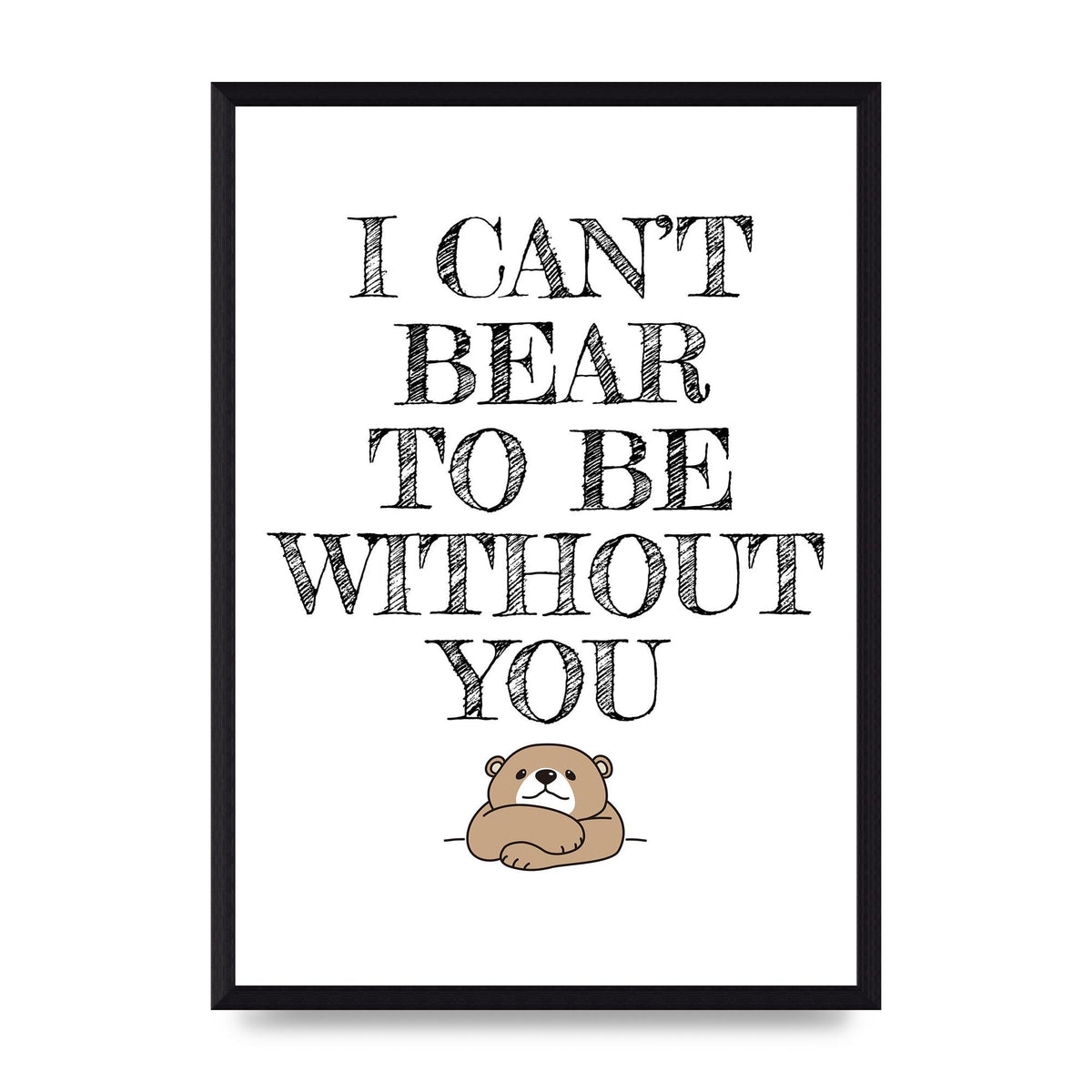 I Cant Bear To Be Without You" Art For The Home - A3 framed