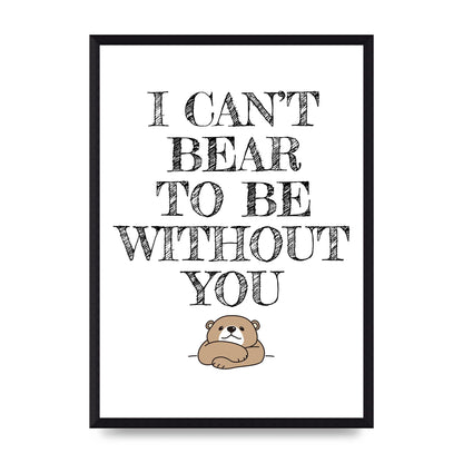 I Cant Bear To Be Without You" Art For The Home - A3 framed