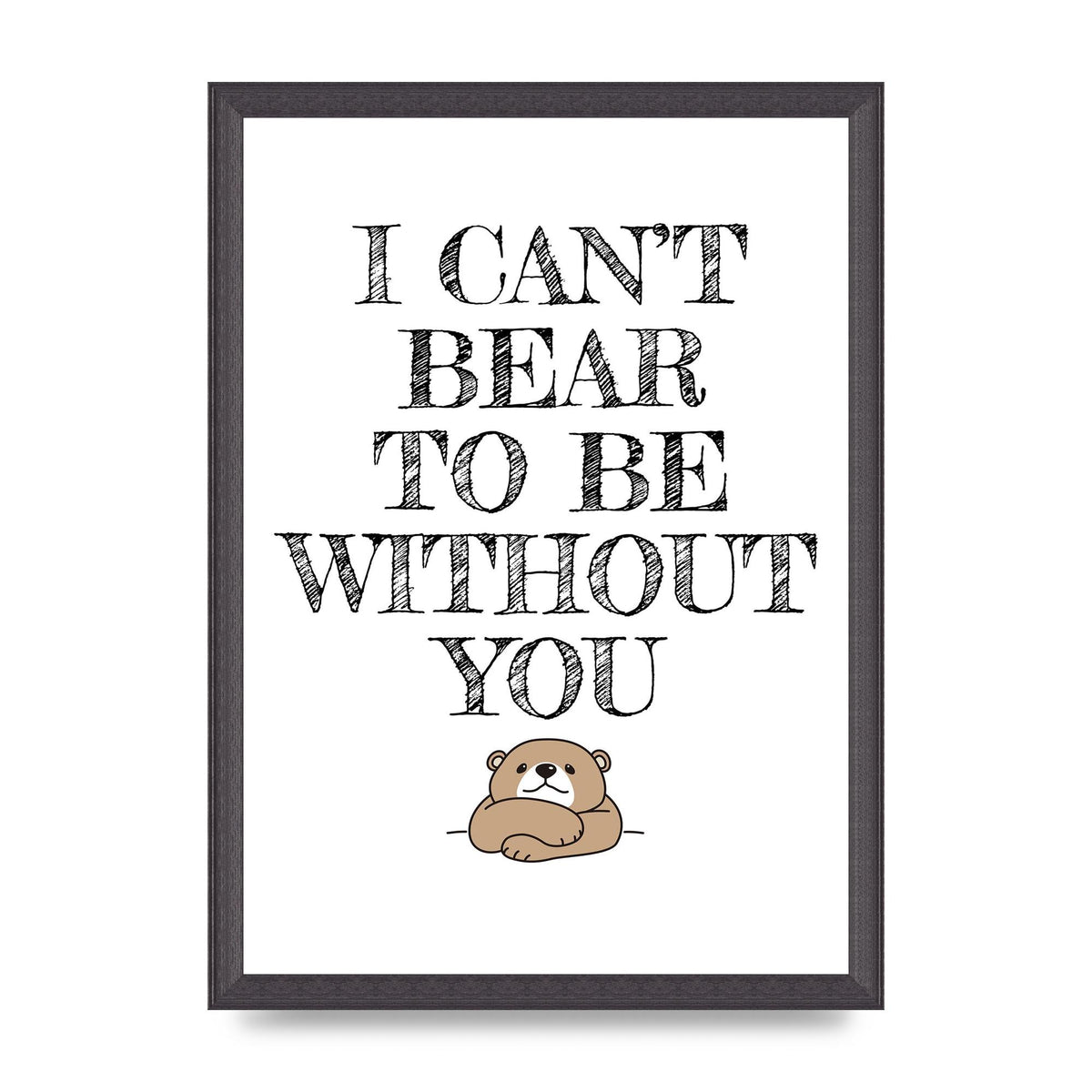 I Cant Bear To Be Without You" Art For The Home - A3 framed