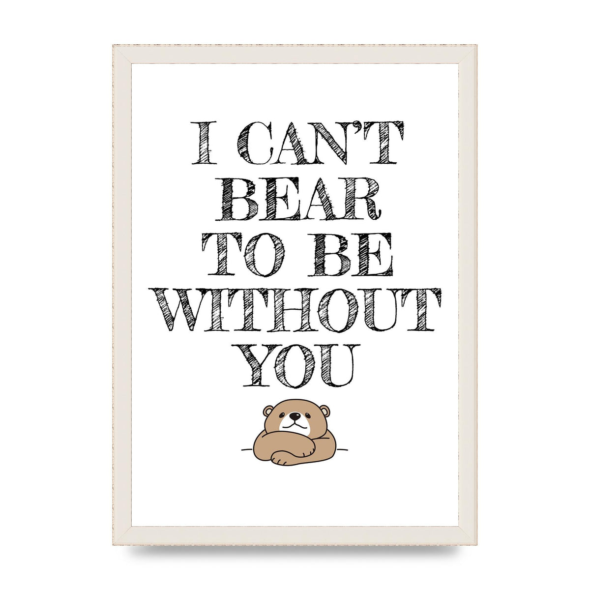 I Cant Bear To Be Without You" Art For The Home - A3 framed