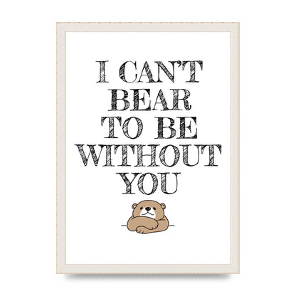 I Cant Bear To Be Without You" Art For The Home - A3 framed