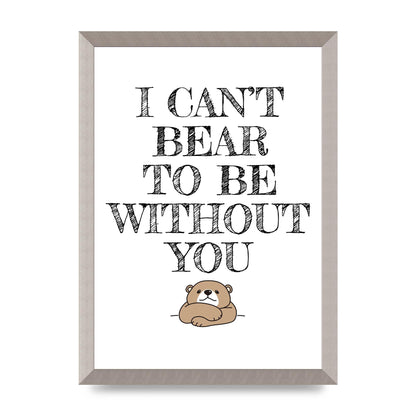 I Cant Bear To Be Without You" Art For The Home - A3 framed