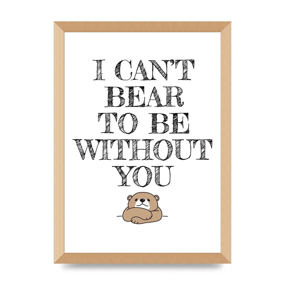 I Cant Bear To Be Without You" Art For The Home - A3 framed