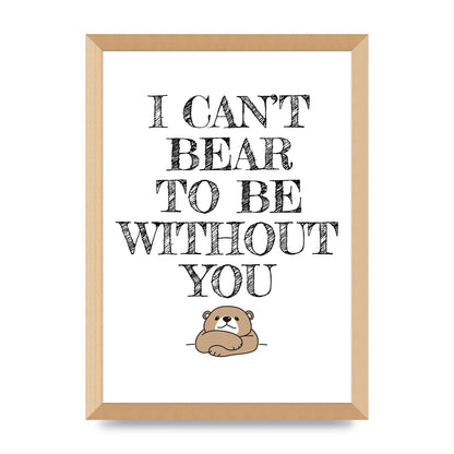 I Cant Bear To Be Without You" Art For The Home - A3 framed