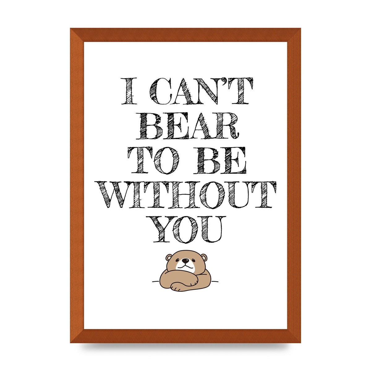 I Cant Bear To Be Without You" Art For The Home - A3 framed
