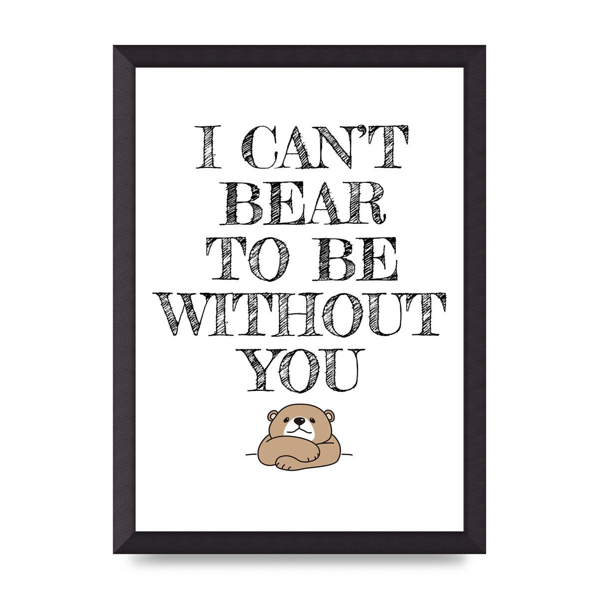 I Cant Bear To Be Without You" Art For The Home - A3 framed