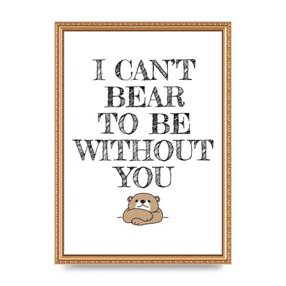 I Cant Bear To Be Without You" Art For The Home - A3 framed