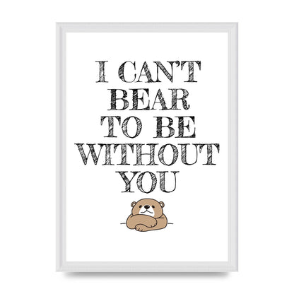 I Cant Bear To Be Without You" Art For The Home - A3 framed