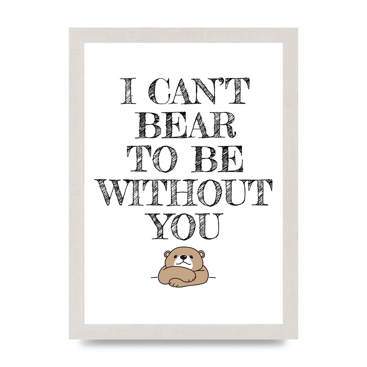 I Cant Bear To Be Without You" Art For The Home - A4 framed