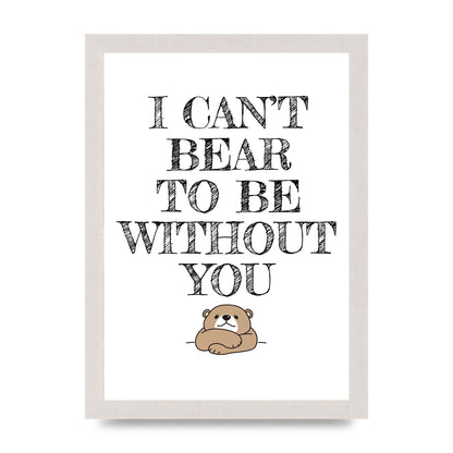 I Cant Bear To Be Without You" Art For The Home - A4 framed