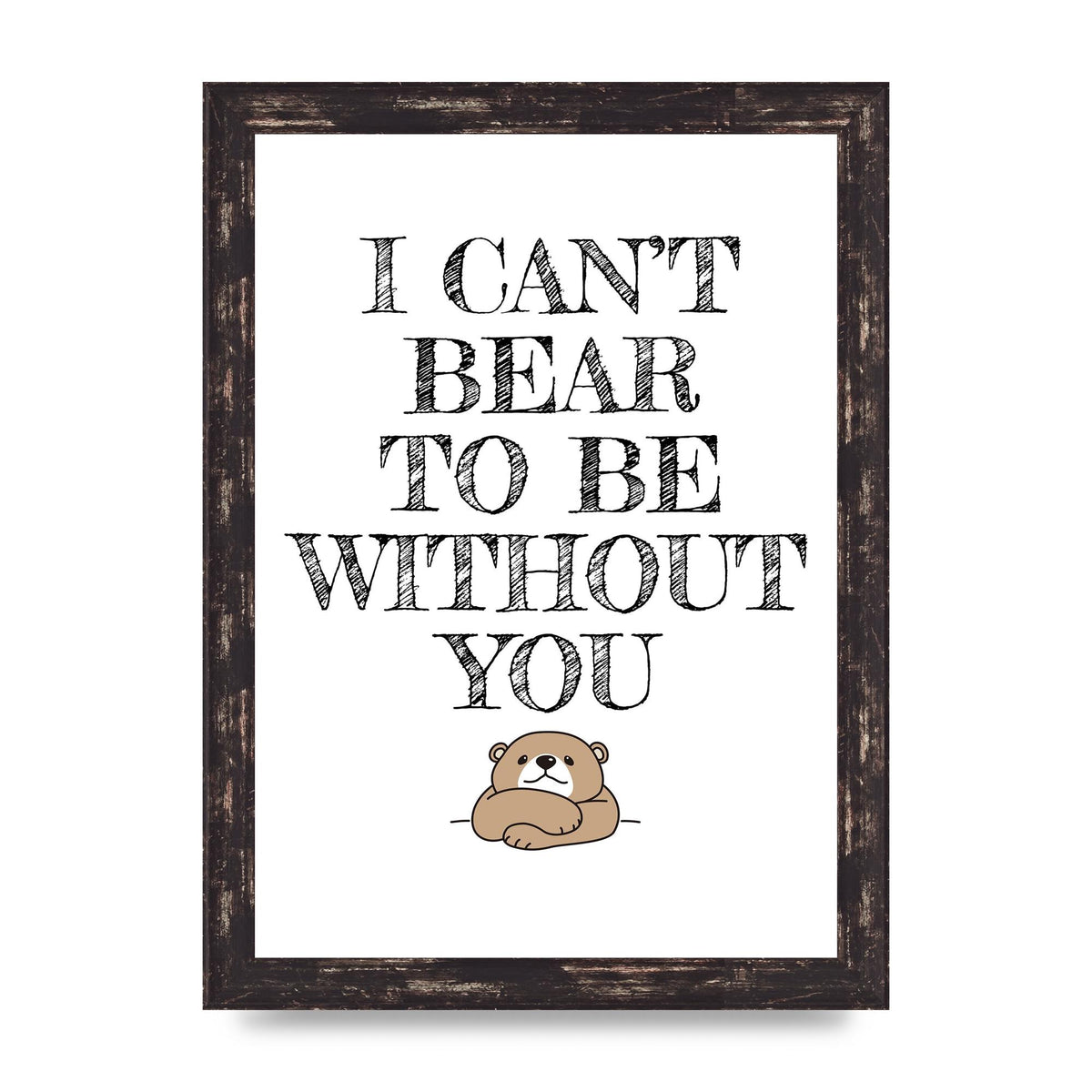 I Cant Bear To Be Without You" Art For The Home - A4 framed
