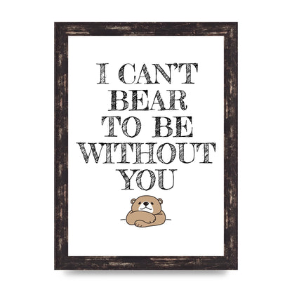 I Cant Bear To Be Without You" Art For The Home - A4 framed