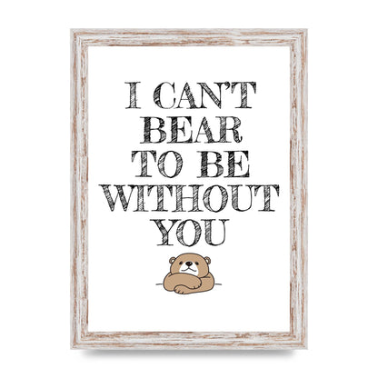 I Cant Bear To Be Without You" Art For The Home - A4 framed