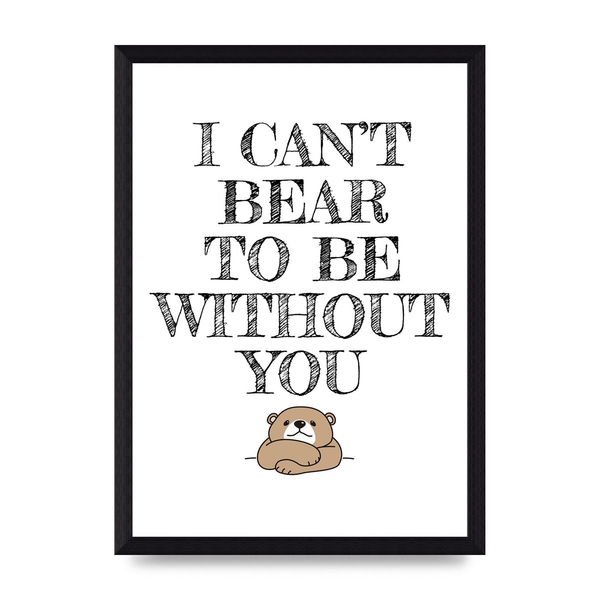 I Cant Bear To Be Without You" Art For The Home - A4 framed