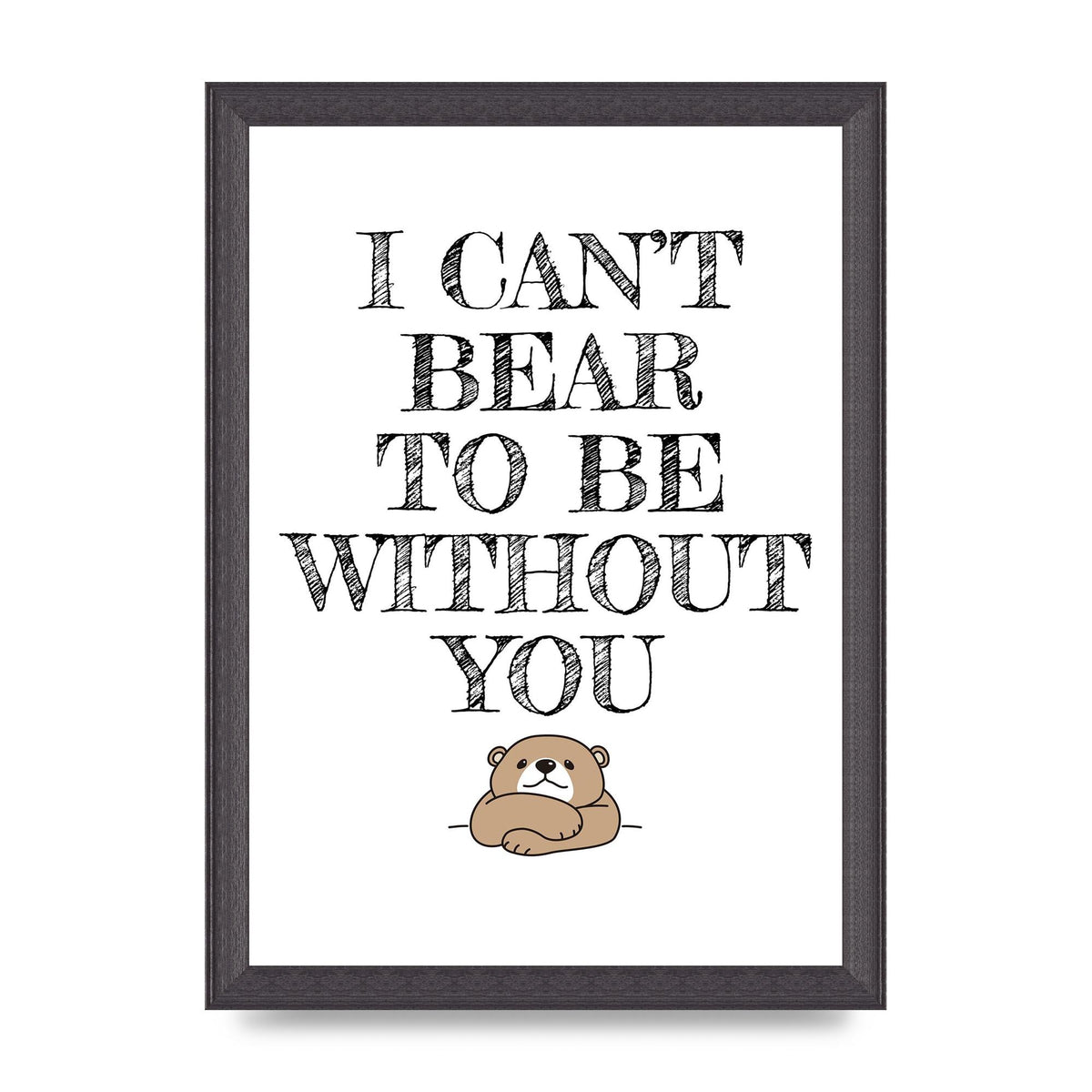 I Cant Bear To Be Without You" Art For The Home - A4 framed