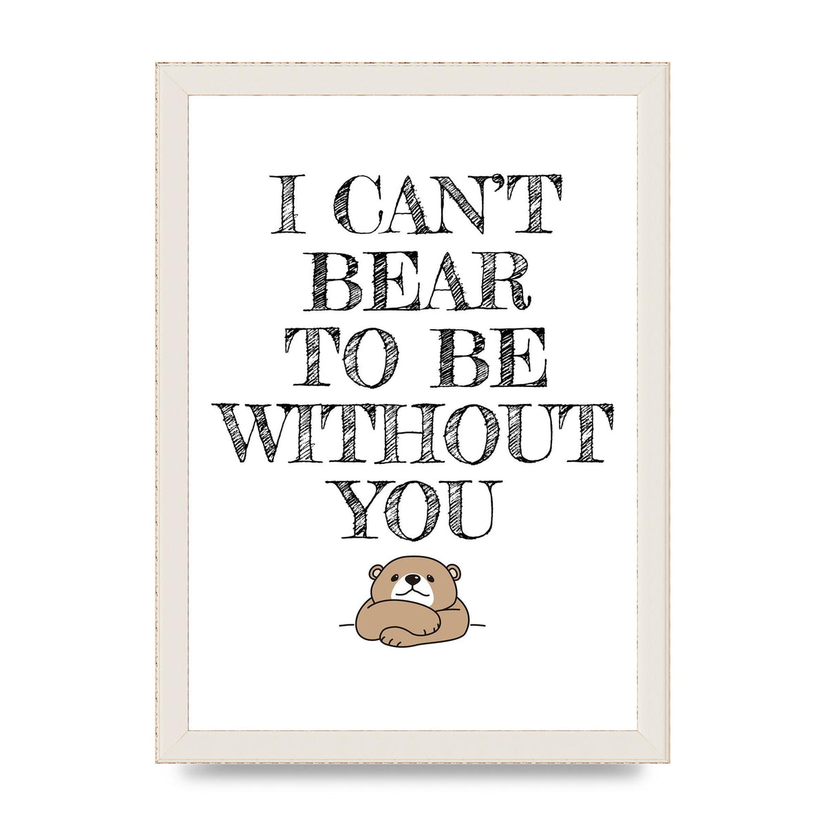 I Cant Bear To Be Without You" Art For The Home - A4 framed