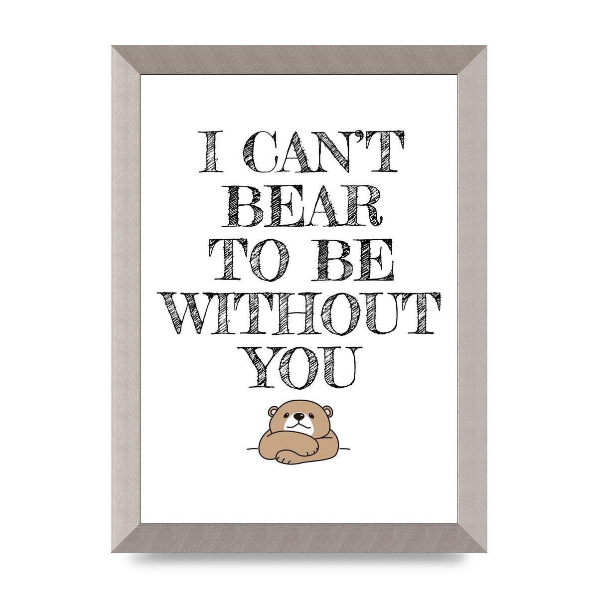 I Cant Bear To Be Without You" Art For The Home - A4 framed
