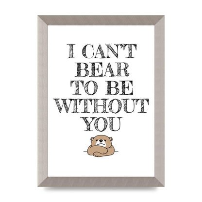 I Cant Bear To Be Without You" Art For The Home - A4 framed