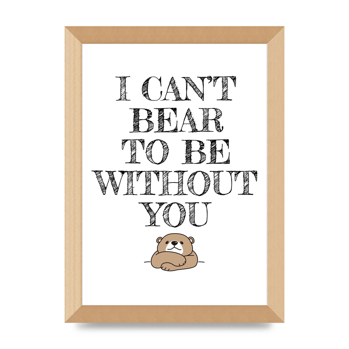 I Cant Bear To Be Without You" Art For The Home - A4 framed