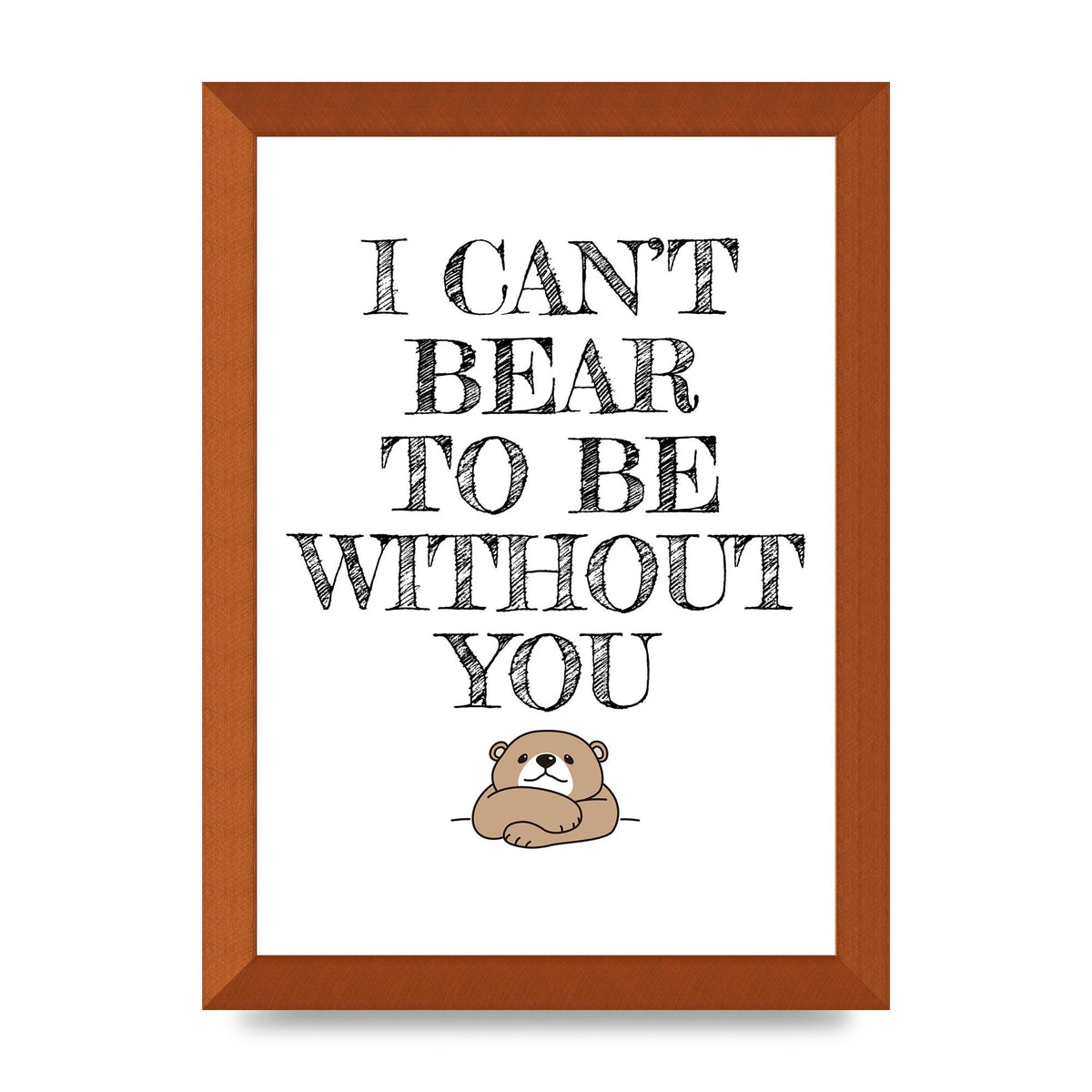 I Cant Bear To Be Without You" Art For The Home - A4 framed