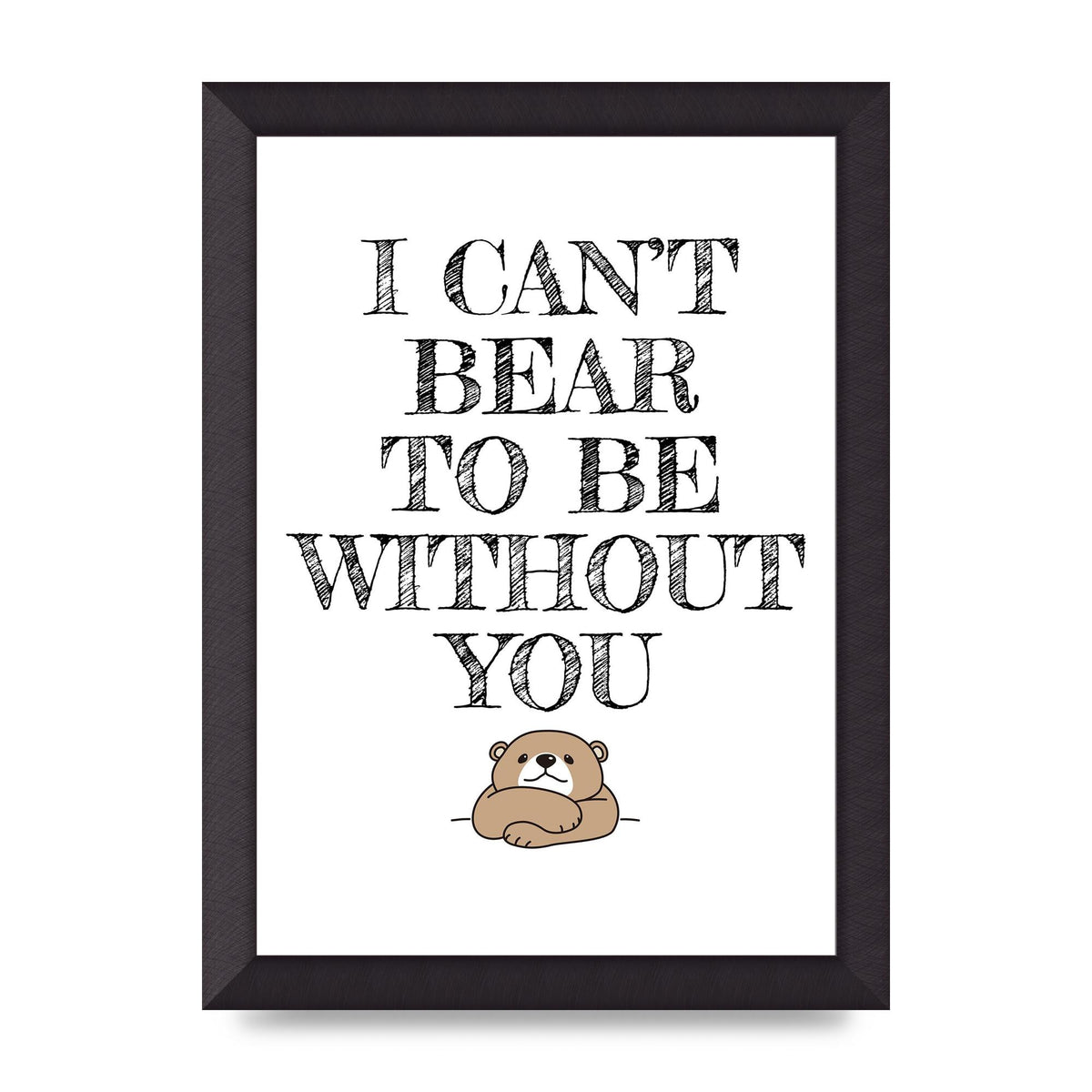 I Cant Bear To Be Without You" Art For The Home - A4 framed