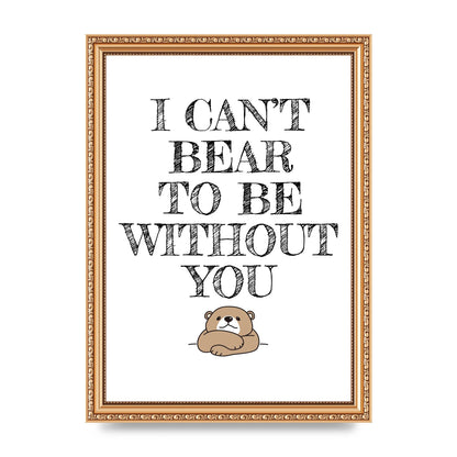 I Cant Bear To Be Without You" Art For The Home - A4 framed