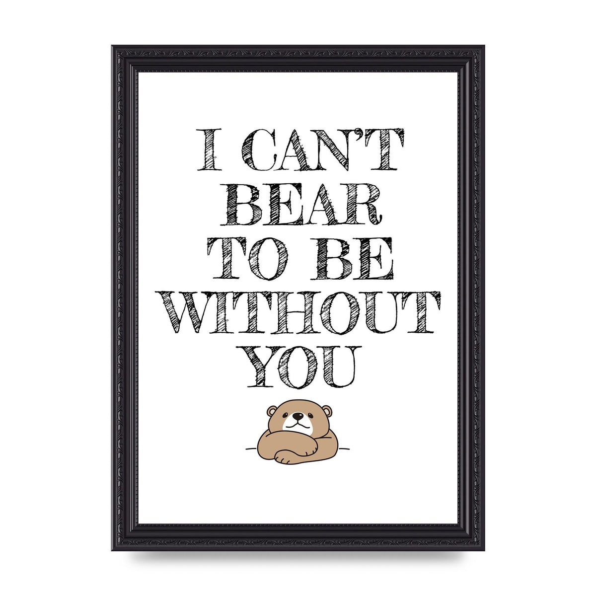 I Cant Bear To Be Without You" Art For The Home - A4 framed