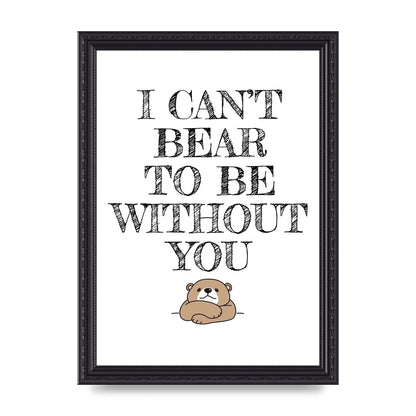 I Cant Bear To Be Without You" Art For The Home - A4 framed