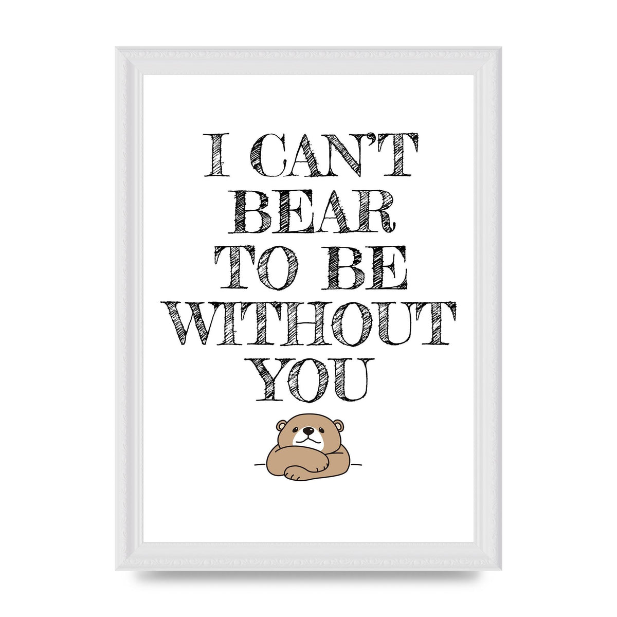 I Cant Bear To Be Without You" Art For The Home - A4 framed