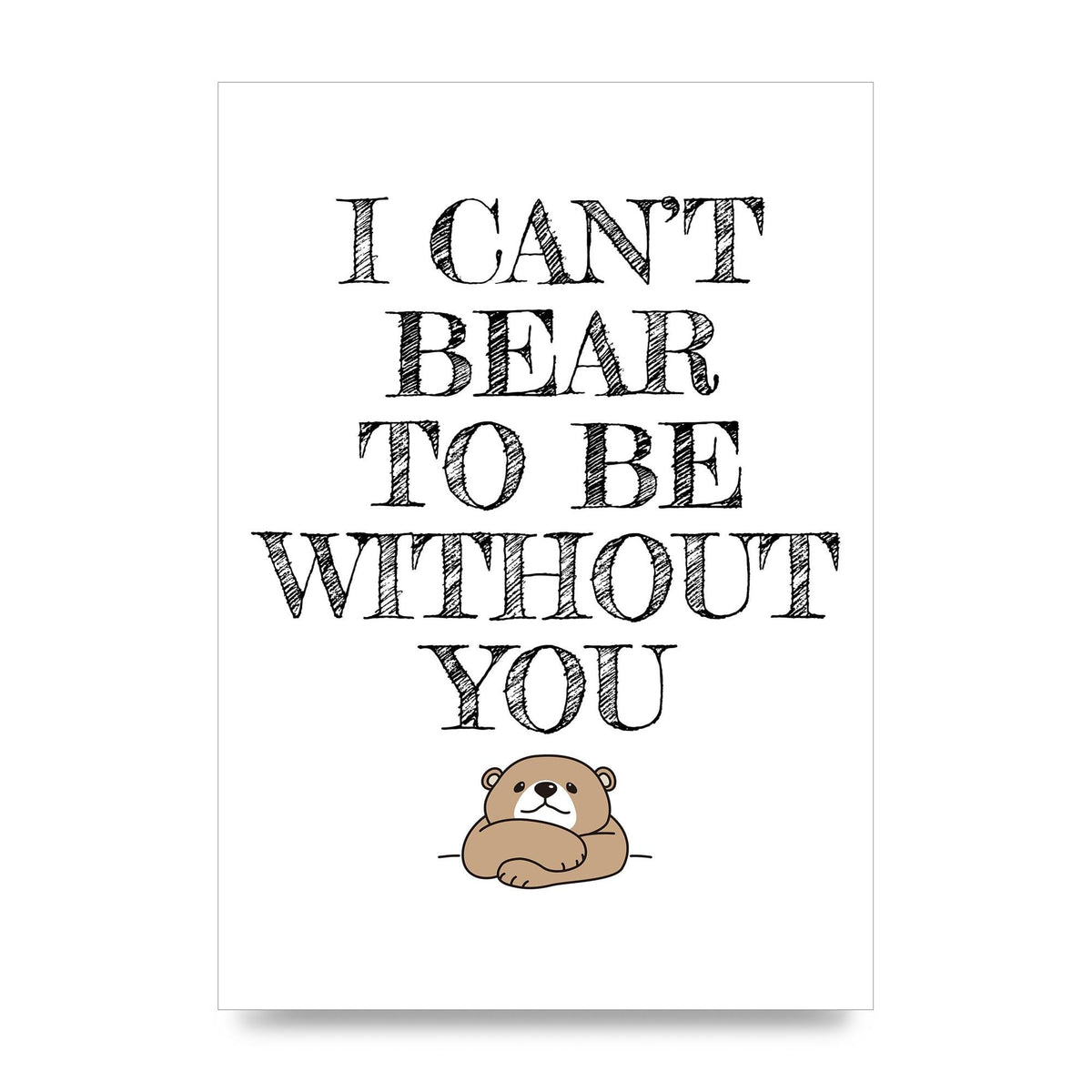 I Cant Bear To Be Without You" Art For The Home - unframed print