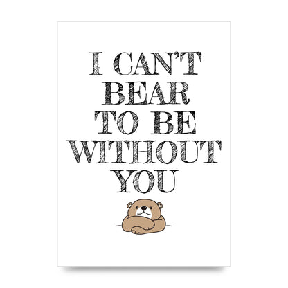 I Cant Bear To Be Without You" Art For The Home - unframed print