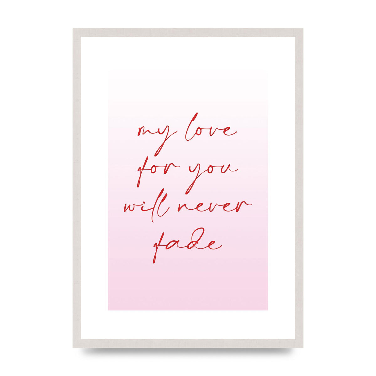 My Love For You Will Never Fade" Art For The Home - A2 framed