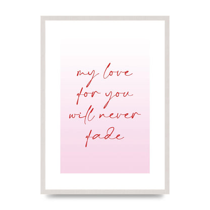 My Love For You Will Never Fade" Art For The Home - A2 framed