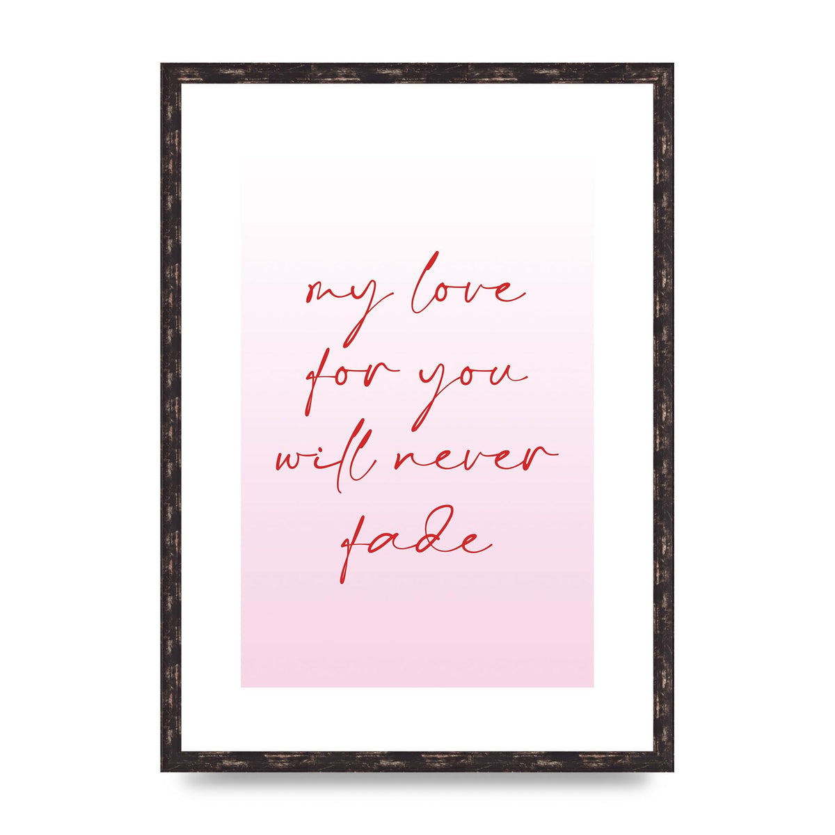 My Love For You Will Never Fade" Art For The Home - A2 framed