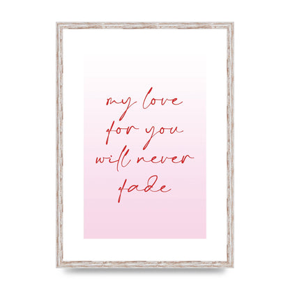 My Love For You Will Never Fade" Art For The Home - A2 framed
