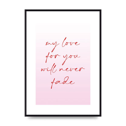 My Love For You Will Never Fade" Art For The Home - A2 framed