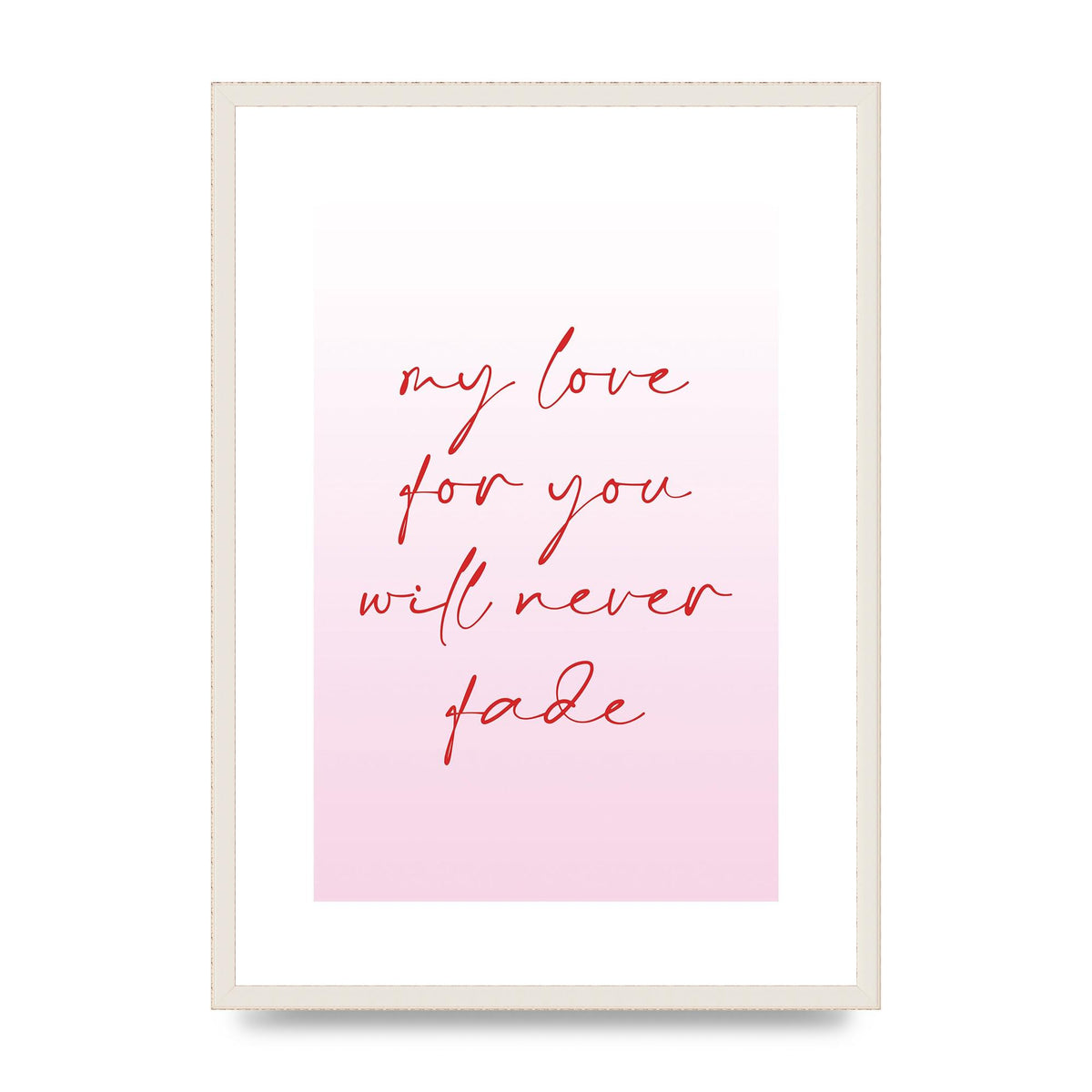 My Love For You Will Never Fade" Art For The Home - A2 framed