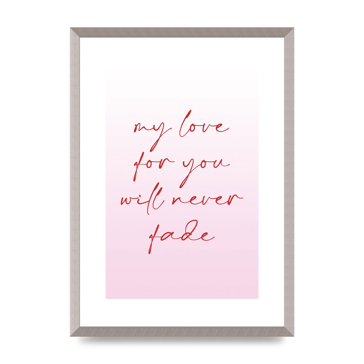 My Love For You Will Never Fade" Art For The Home - A2 framed