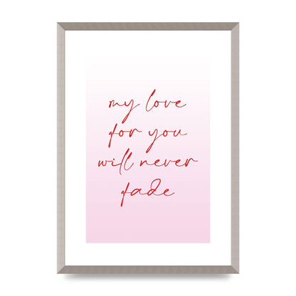 My Love For You Will Never Fade" Art For The Home - A2 framed