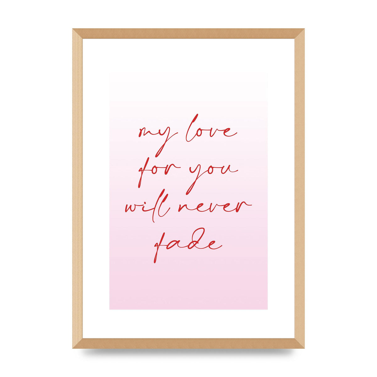 My Love For You Will Never Fade" Art For The Home - A2 framed