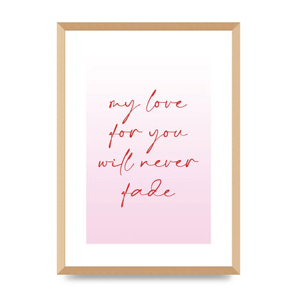 My Love For You Will Never Fade" Art For The Home - A2 framed
