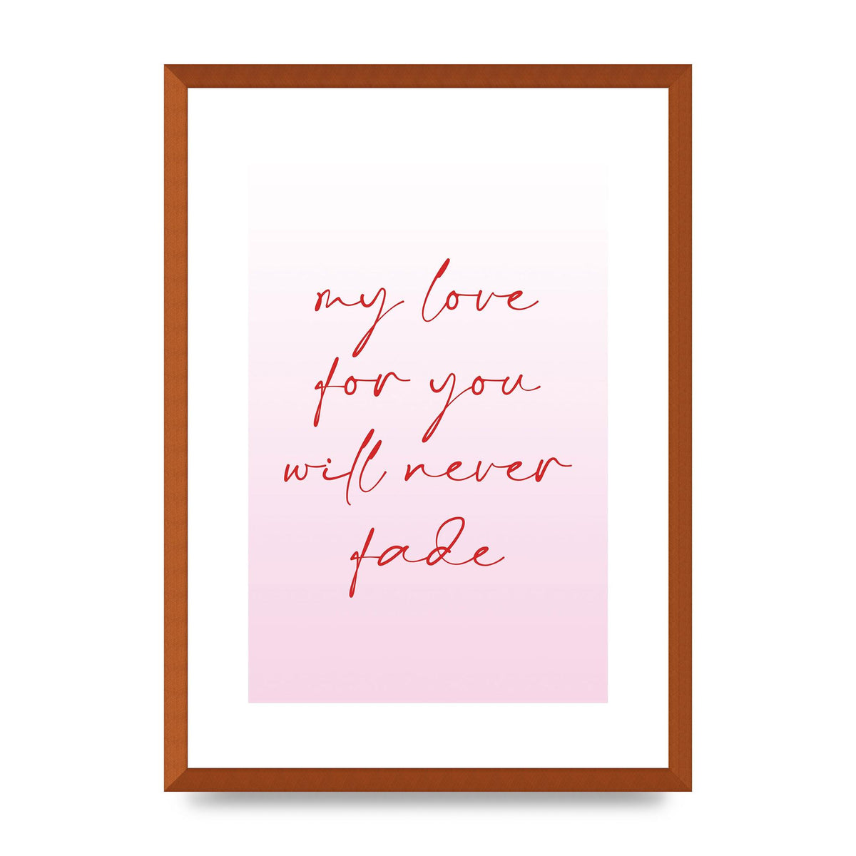 My Love For You Will Never Fade" Art For The Home - A2 framed