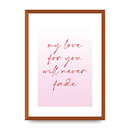My Love For You Will Never Fade" Art For The Home - A2 framed
