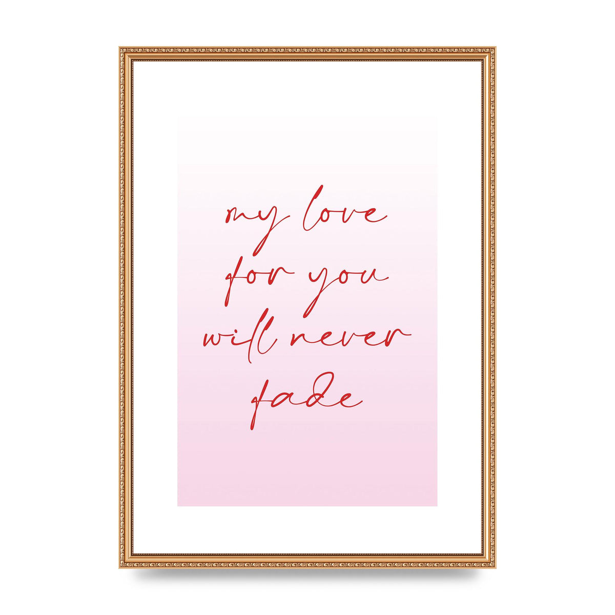 My Love For You Will Never Fade" Art For The Home - A2 framed