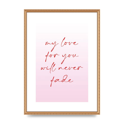 My Love For You Will Never Fade" Art For The Home - A2 framed